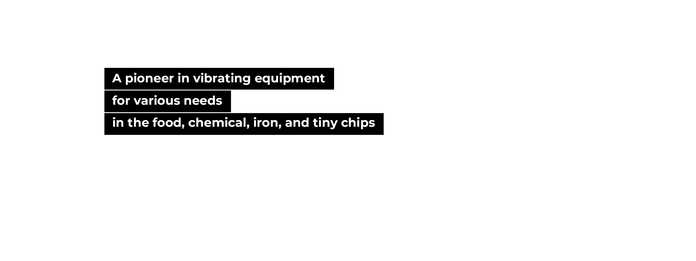 A pioneer in vibrating equipment for various needs in the food, chemical, iron, and tiny chips
