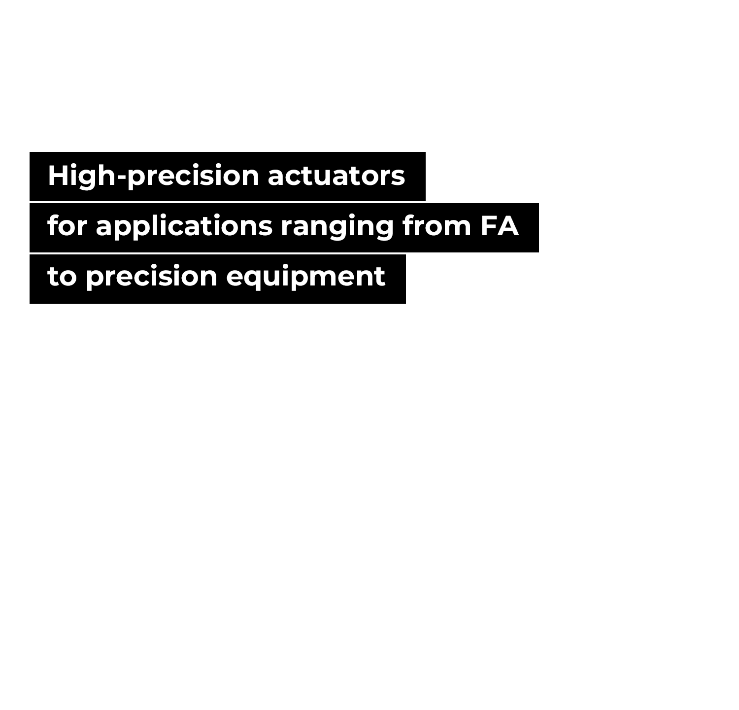 High-precision actuators for applications ranging from FA to precision equipment