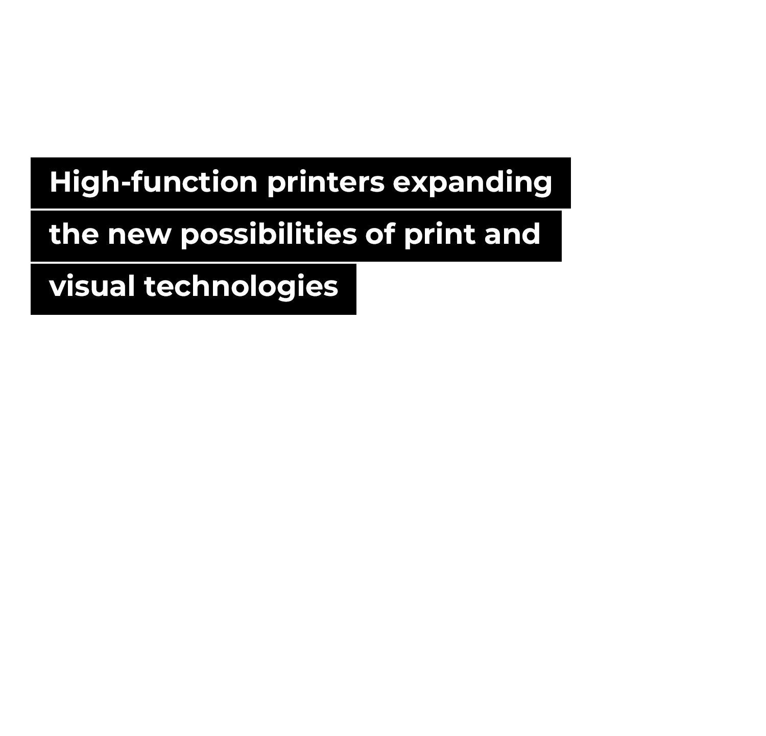 High-function printers expanding the new possibilities of print and visual technologies