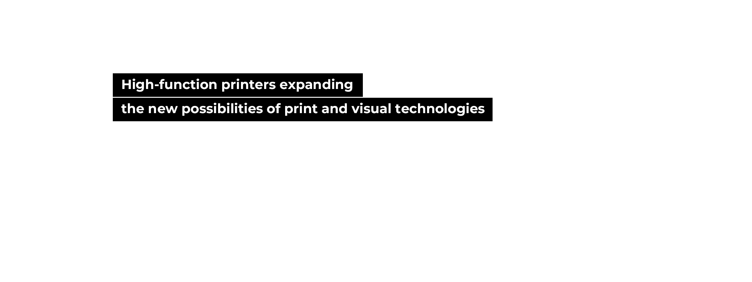 High-function printers expanding the new possibilities of print and visual technologies